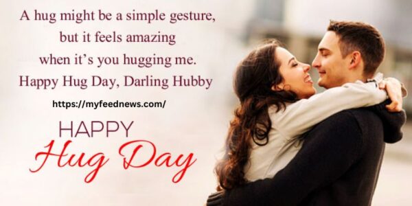 When I hug you, I feel that I am embracing my world in my arms. Wishing you a very Happy Hug Day. Let's promise to keep hugging each other.