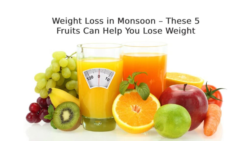 Weight Loss in Monsoon – 5 Fruits to Help You Lose Weight